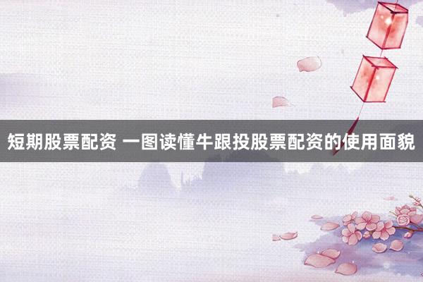 短期股票配资 一图读懂牛跟投股票配资的使用面貌