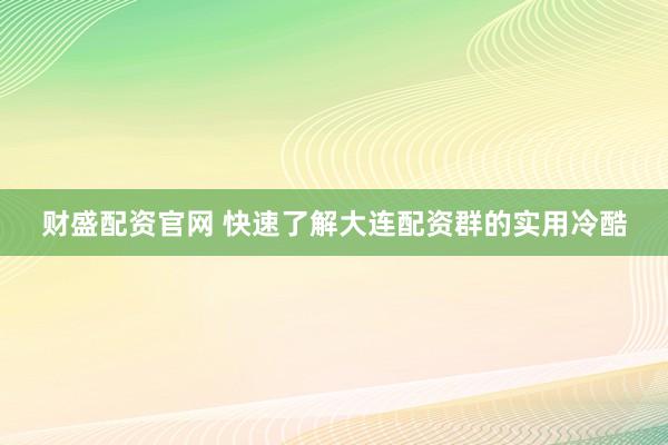 财盛配资官网 快速了解大连配资群的实用冷酷